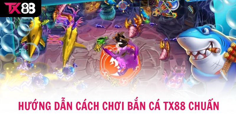 Hướng dẫn cách chơi bắn cá TX88 chuẩn